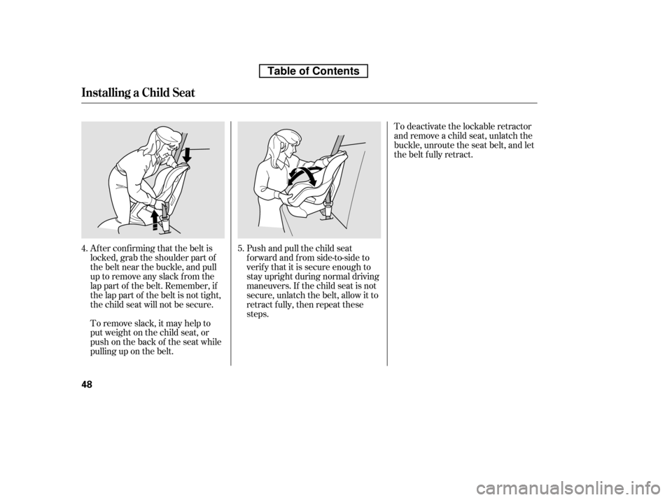 HONDA CR-V 2010 RD1-RD5, RE7 / 3.G Owners Manual Af ter conf irming that the belt is 
locked, grab the shoulder part of
the belt near the buckle, and pull
up to remove any slack from the
lap part of the belt. Remember, if
the lap part of the belt is