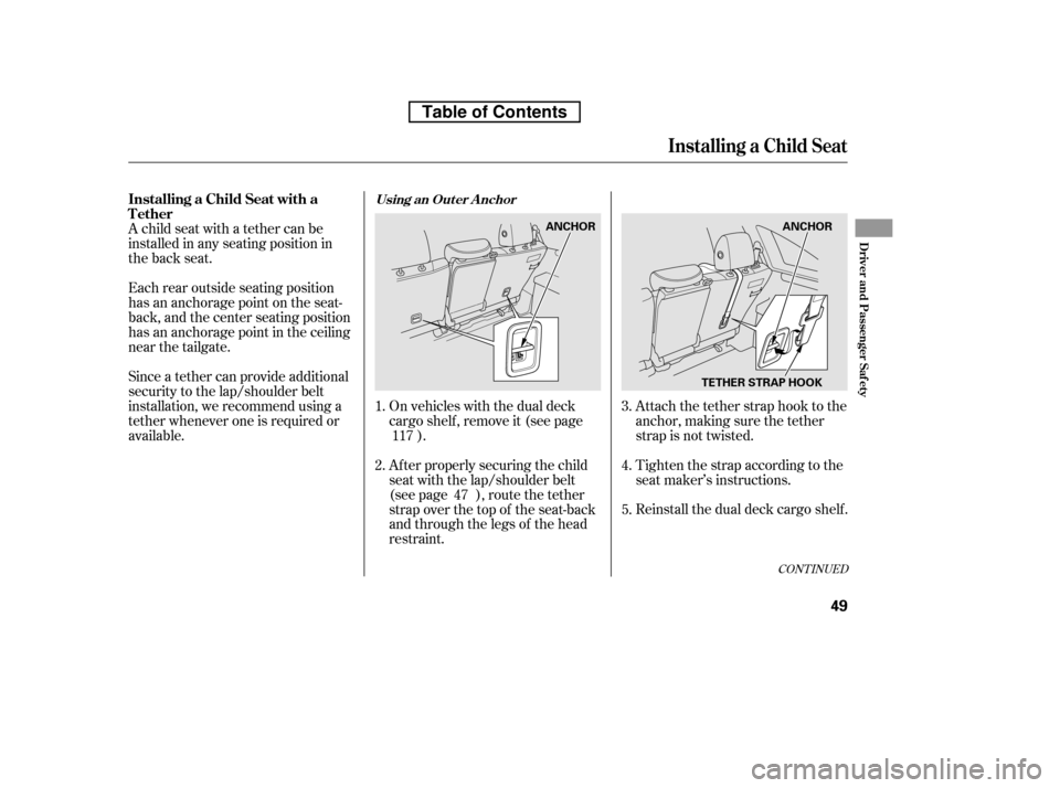 HONDA CR-V 2010 RD1-RD5, RE7 / 3.G Owners Manual A child seat with a tether can be 
installed in any seating position in
the back seat. 
Each rear outside seating position 
has an anchorage point on the seat-
back, and the center seating position
ha