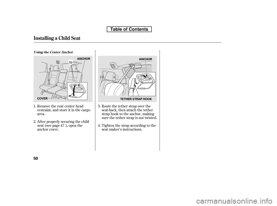 HONDA CR-V 2010 RD1-RD5, RE7 / 3.G Owners Manual Route the tether strap over the 
seat-back, then attach the tether
strap hook to the anchor, making
sure the tether strap is not twisted. 
Tighten the strap according to the 
seat maker’s instructio