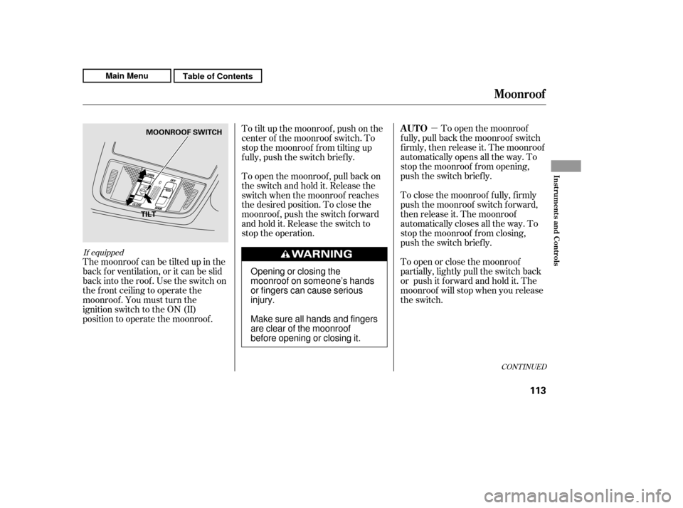 HONDA CR-V 2011 RD1-RD5, RE7 / 3.G Owners Manual µTo open the moonroof
f ully, pull back the moonroof switch
f irmly, then release it. The moonroof
automatically opens all the way. To
stop the moonroof f rom opening,
push the switch briefly.
To HONDA CR-V 2011 RD1-RD5, RE7 / 3.G Owners Manual µTo open the moonroof
f ully, pull back the moonroof switch
f irmly, then release it. The moonroof
automatically opens all the way. To
stop the moonroof f rom opening,
push the switch briefly.
To