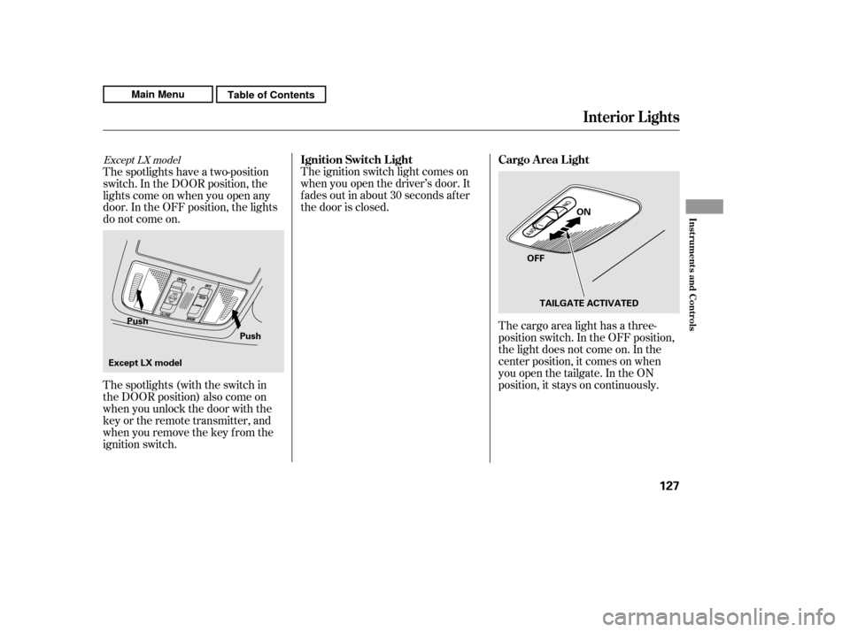 HONDA CR-V 2011 RD1-RD5, RE7 / 3.G Owners Manual The cargo area light has a three- 
position switch. In the OFF position,
the light does not come on. In the
center position, it comes on when
you open the tailgate. In the ON
position, it stays on con