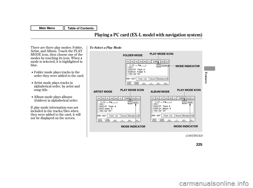 HONDA CR-V 2011 RD1-RD5, RE7 / 3.G Owners Manual Therearethreeplaymodes:Folder, 
Artist, and Album. Touch the PLAY
MODE icon, then choose one of the
modes by touching its icon. When a
mode is selected, it is highlighted in
blue.Foldermodeplaystracks