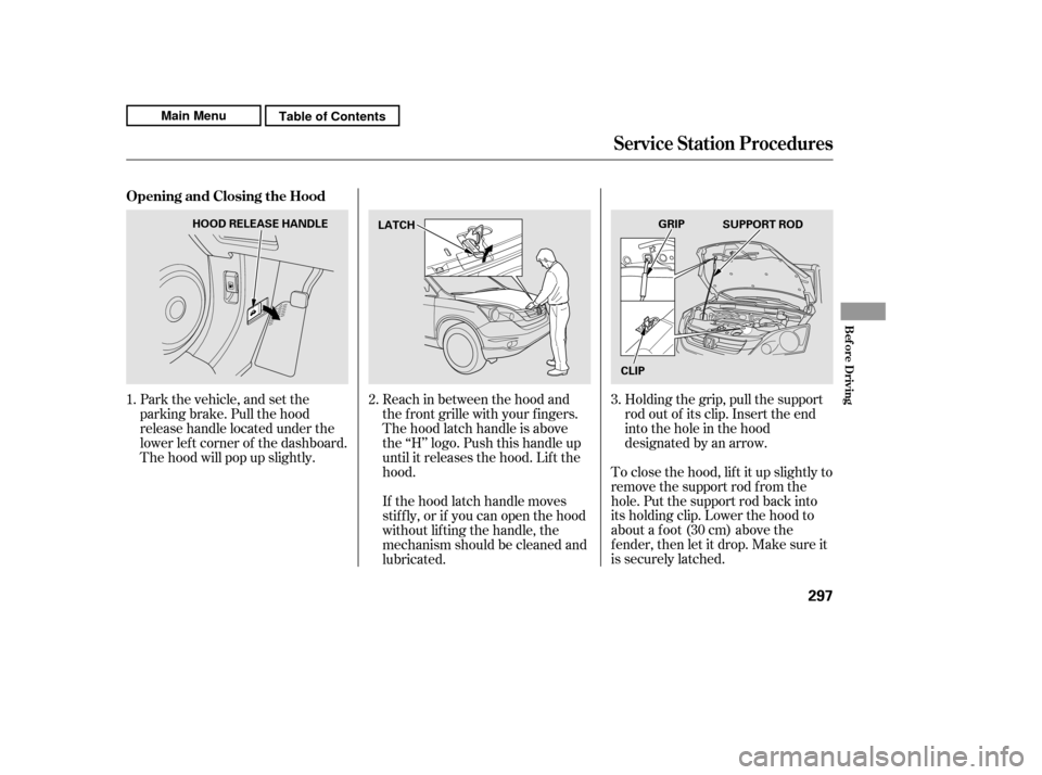 HONDA CR-V 2011 RD1-RD5, RE7 / 3.G Owners Manual To close the hood, lif t it up slightly to
remove the support rod f rom the
hole. Put the support rod back into
its holding clip. Lower the hood to
about a f oot (30 cm) above the
f ender, then let i HONDA CR-V 2011 RD1-RD5, RE7 / 3.G Owners Manual To close the hood, lif t it up slightly to
remove the support rod f rom the
hole. Put the support rod back into
its holding clip. Lower the hood to
about a f oot (30 cm) above the
f ender, then let i