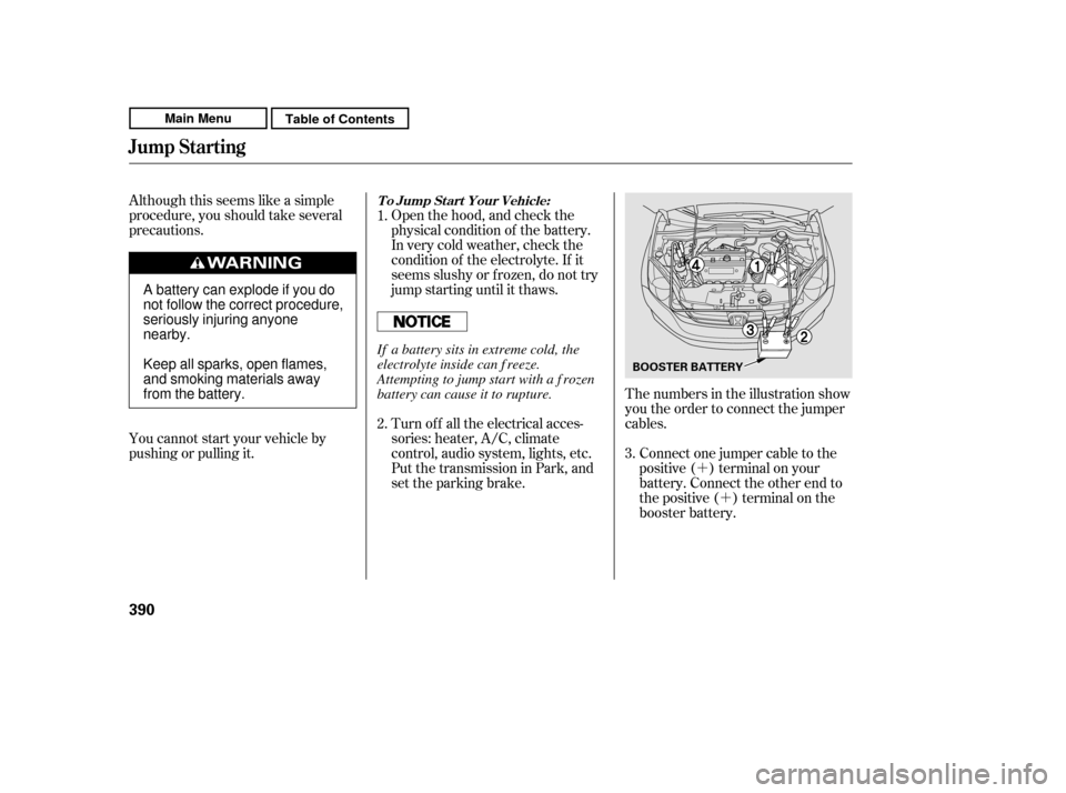 HONDA CR-V 2011 RD1-RD5, RE7 / 3.G Owners Manual ´´
Although this seems like a simple
procedure, you should take several
precautions.
Open the hood, and check the
physical condition of the battery.
In very cold weather, check the
condition of t HONDA CR-V 2011 RD1-RD5, RE7 / 3.G Owners Manual ´´
Although this seems like a simple
procedure, you should take several
precautions.
Open the hood, and check the
physical condition of the battery.
In very cold weather, check the
condition of t
