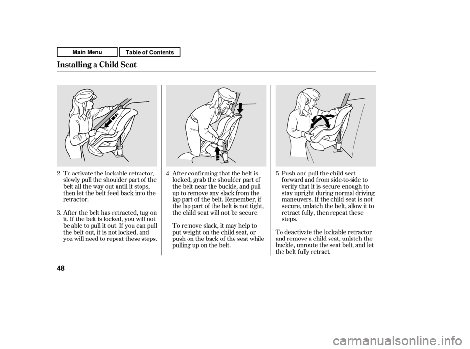 HONDA CR-V 2011 RD1-RD5, RE7 / 3.G Owners Manual To deactivate the lockable retractor
and remove a child seat, unlatch the
buckle, unroute the seat belt, and let
the belt fully retract.Push and pull the child seat
f orward and f rom side-to-side to HONDA CR-V 2011 RD1-RD5, RE7 / 3.G Owners Manual To deactivate the lockable retractor
and remove a child seat, unlatch the
buckle, unroute the seat belt, and let
the belt fully retract.Push and pull the child seat
f orward and f rom side-to-side to