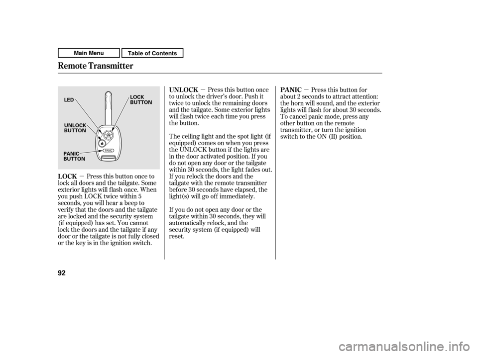 HONDA CR-V 2011 RD1-RD5, RE7 / 3.G Owners Manual µ
µ µ
Press this button once
to unlock the driver’s door. Push it
twice to unlock the remaining doors
and the tailgate. Some exterior lights
will f lash twice each time you press
the button.
HONDA CR-V 2011 RD1-RD5, RE7 / 3.G Owners Manual µ
µ µ
Press this button once
to unlock the driver’s door. Push it
twice to unlock the remaining doors
and the tailgate. Some exterior lights
will f lash twice each time you press
the button.