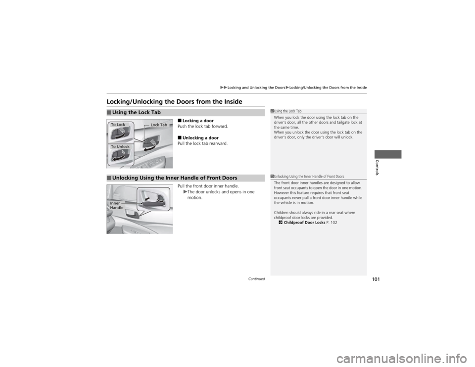 HONDA CR-V 2012 RM1, RM3, RM4 / 4.G Owners Manual 101
uuLocking and Unlocking the DoorsuLocking/Unlocking the Doors from the Inside
Continued
Controls
Locking/Unlocking the Doors from the Inside■Locking a door
Push the lock tab forward.
■ Unlocki