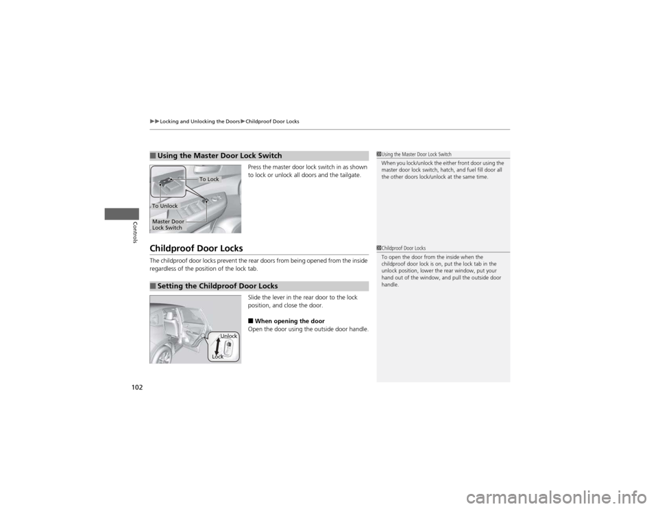 HONDA CR-V 2012 RM1, RM3, RM4 / 4.G Owners Manual uuLocking and Unlocking the DoorsuChildproof Door Locks
102
Controls
Press the master door lock switch in as shown  
to lock or unlock all doors and the tailgate.
Childproof Door Locks 
The childproof