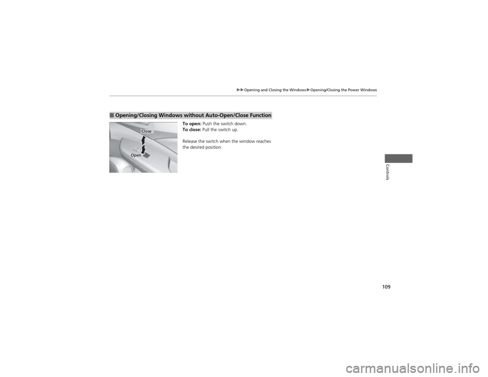 HONDA CR-V 2012 RM1, RM3, RM4 / 4.G Owners Manual 109
uuOpening and Closing the WindowsuOpening/Closing the Power Windows
Controls
To open: Push the switch down.
To close:  Pull the switch up.
Release the switch when the window reaches  
the desired 