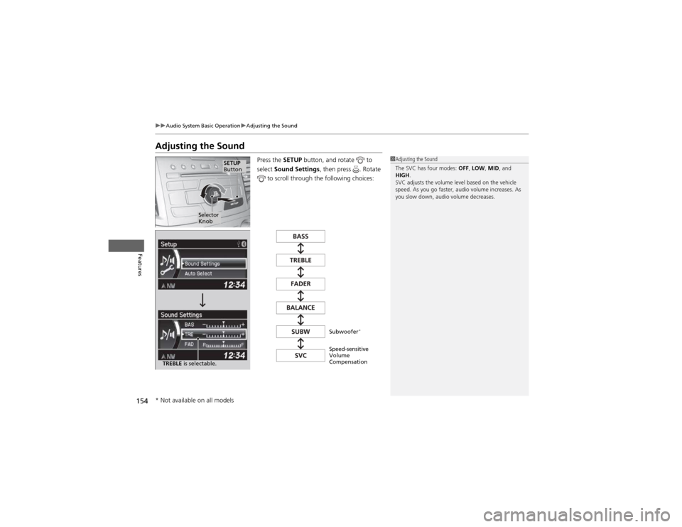 HONDA CR-V 2012 RM1, RM3, RM4 / 4.G Owners Manual 154
uuAudio System Basic OperationuAdjusting the Sound
Features
Adjusting the SoundPress the SETUP button, and rotate   to 
select  Sound Settings , then press  . Rotate 
 to scroll through the follow