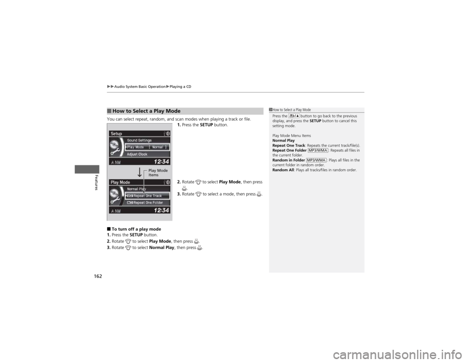 HONDA CR-V 2012 RM1, RM3, RM4 / 4.G Owners Manual uuAudio System Basic OperationuPlaying a CD
162
Features
You can select repeat, random, and scan modes when playing a track or file. 1.Press the  SETUP button.
2. Rotate  to select  Play Mode, then pr