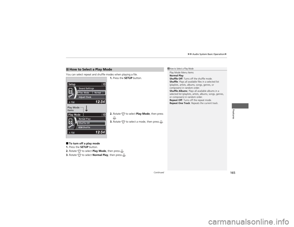 HONDA CR-V 2012 RM1, RM3, RM4 / 4.G Owners Manual Continued165
uuAudio System Basic Operationu
Features
You can select repeat and shuffle modes when playing a file.
1.Press the  SETUP button.
2. Rotate   to select  Play Mode, then press 
.
3. Rotate 