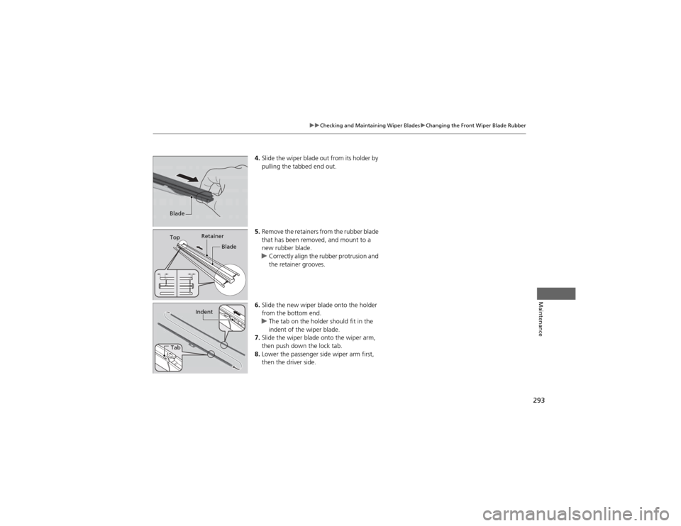 HONDA CR-V 2012 RM1, RM3, RM4 / 4.G Owners Manual 293
uuChecking and Maintaining Wiper BladesuChanging the Front Wiper Blade Rubber
Maintenance
4.Slide the wiper blade out from its holder by  
pulling the tabbed end out.
5. Remove the retainers from 