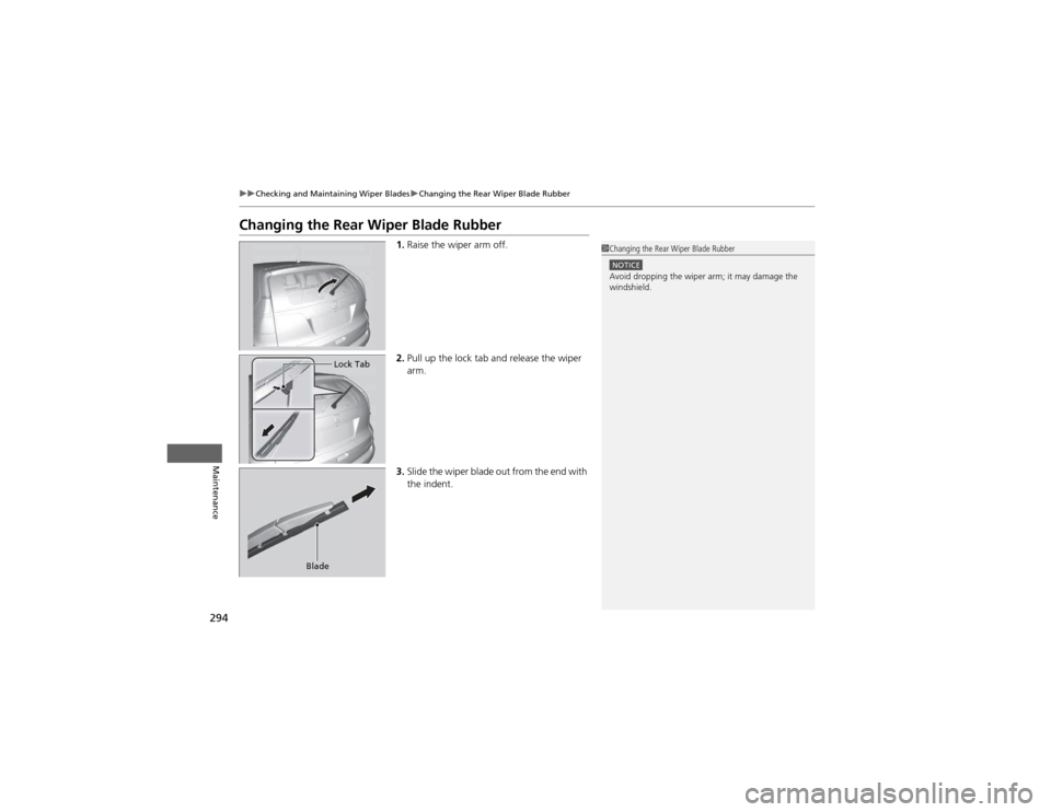 HONDA CR-V 2012 RM1, RM3, RM4 / 4.G Owners Manual 294
uuChecking and Maintaining Wiper BladesuChanging the Rear Wiper Blade Rubber
Maintenance
Changing the Rear Wiper Blade Rubber1.Raise the wiper arm off.
2. Pull up the lock tab and release the wipe