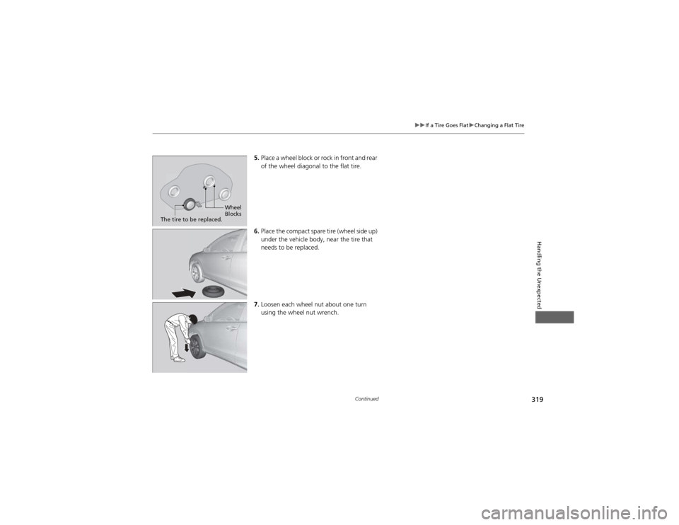 HONDA CR-V 2012 RM1, RM3, RM4 / 4.G Owners Manual 319
uuIf a Tire Goes FlatuChanging a Flat Tire
Continued
Handling the Unexpected
5.Place a wheel block or rock in front and rear  
of the wheel diagonal to the flat tire.
6. Place the compact spare ti