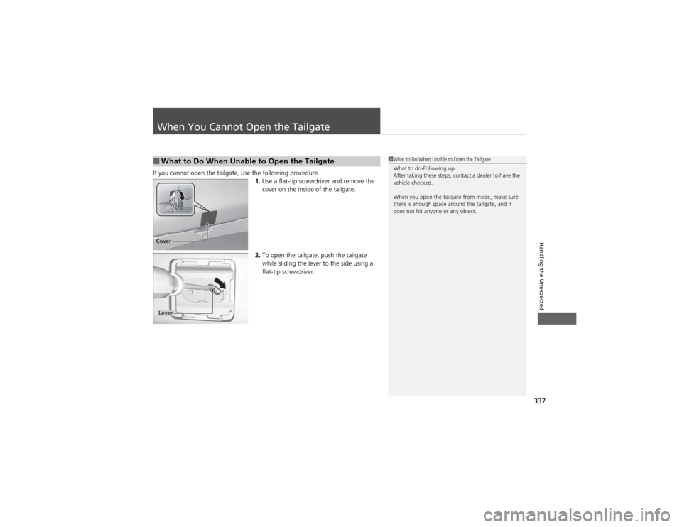 HONDA CR-V 2012 RM1, RM3, RM4 / 4.G Owners Manual 337
Handling the Unexpected
When You Cannot Open the Tailgate
If you cannot open the tailgate, use the following procedure.1.Use a flat-tip screwdriver and remove the  
cover on the inside of the tail