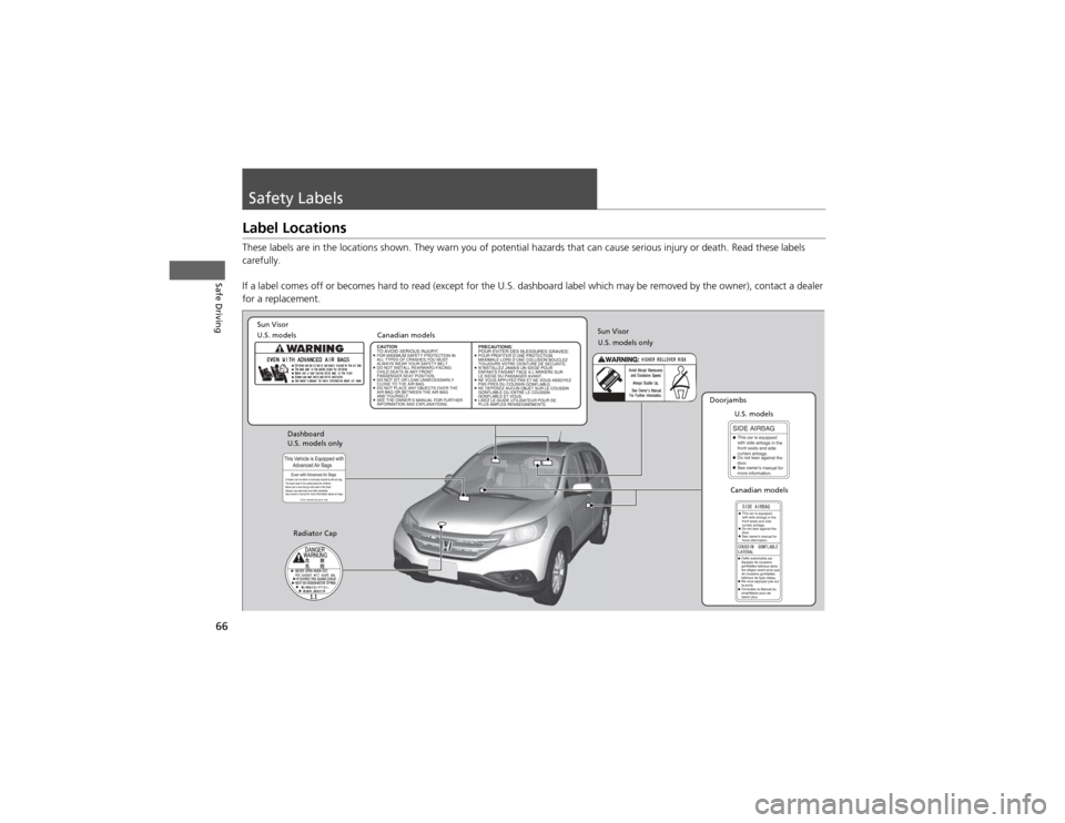 HONDA CR-V 2012 RM1, RM3, RM4 / 4.G Owners Manual 66
Safe Driving
Safety Labels
Label Locations 
These labels are in the locations shown. They warn you of potential hazards that can cause serious injury or death. Read these  labels 
carefully. 
If a 