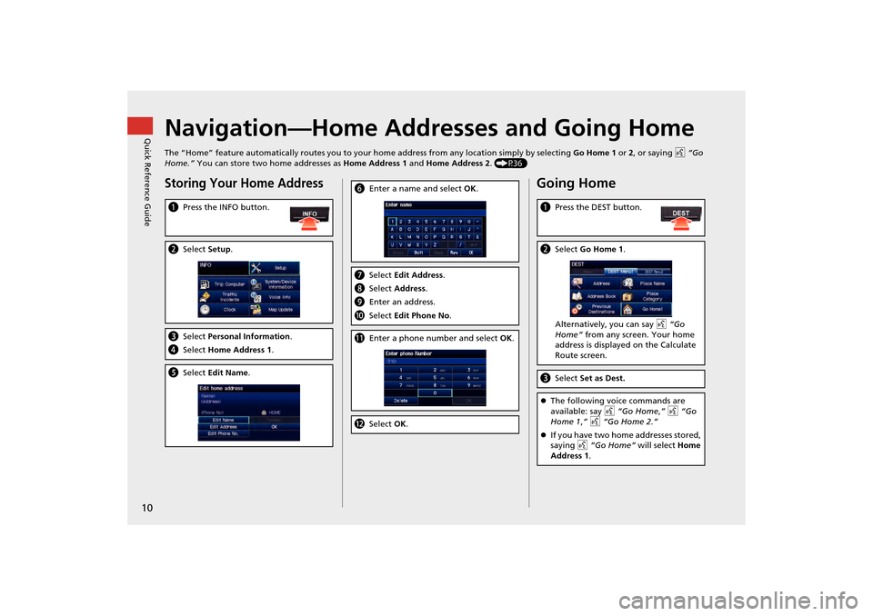 HONDA CR-V 2014 RM1, RM3, RM4 / 4.G Navigation Manual 10
Quick Reference GuideNavigation—Home Addresses and Going Home
The “Home” feature automatically routes you to your home address from any location simply by selecting Go Home 1 or 2, or saying 