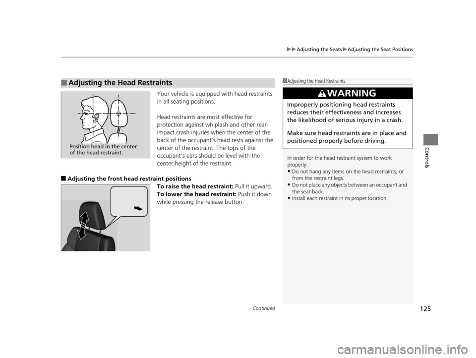 HONDA CR-V 2014 RM1, RM3, RM4 / 4.G Owners Manual Continued125
uuAdjusting the Seats uAdjusting the Seat Positions
Controls
Your vehicle is equipped with head restraints
in all seating positions.
Head restraints are most effective for
protection ag HONDA CR-V 2014 RM1, RM3, RM4 / 4.G Owners Manual Continued125
uuAdjusting the Seats uAdjusting the Seat Positions
Controls
Your vehicle is equipped with head restraints
in all seating positions.
Head restraints are most effective for
protection ag