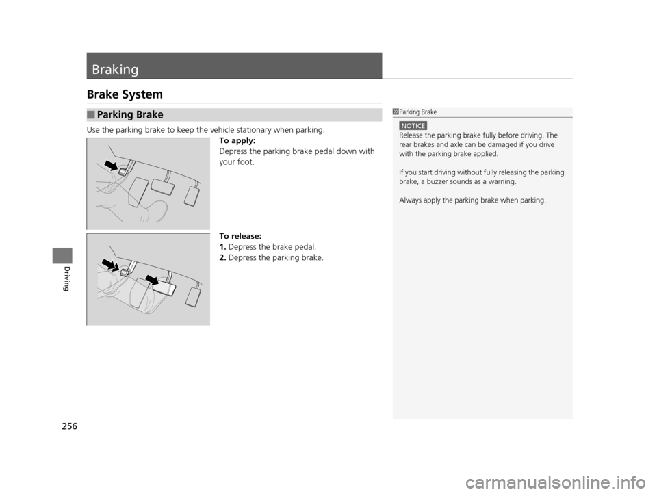 HONDA CR-V 2014 RM1, RM3, RM4 / 4.G Owners Manual 256
Driving
Braking
Brake System
Use the parking brake to keep the vehicle stationary when parking.To apply:
Depress the parking brake pedal down with 
your foot.
To release:
1.Depress the brake pedal