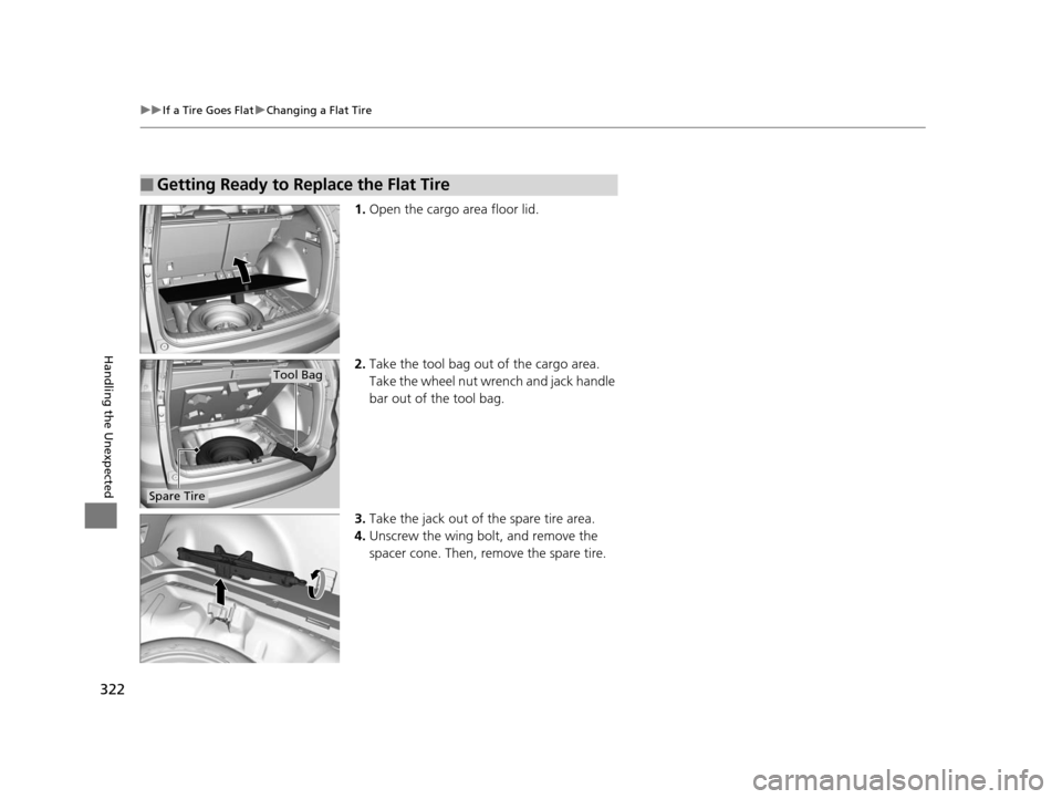 HONDA CR-V 2014 RM1, RM3, RM4 / 4.G Owners Manual 322
uuIf a Tire Goes Flat uChanging a Flat Tire
Handling the Unexpected
1. Open the cargo area floor lid.
2. Take the tool bag out of the cargo area. 
Take the wheel nut wrench and jack handle 
bar ou