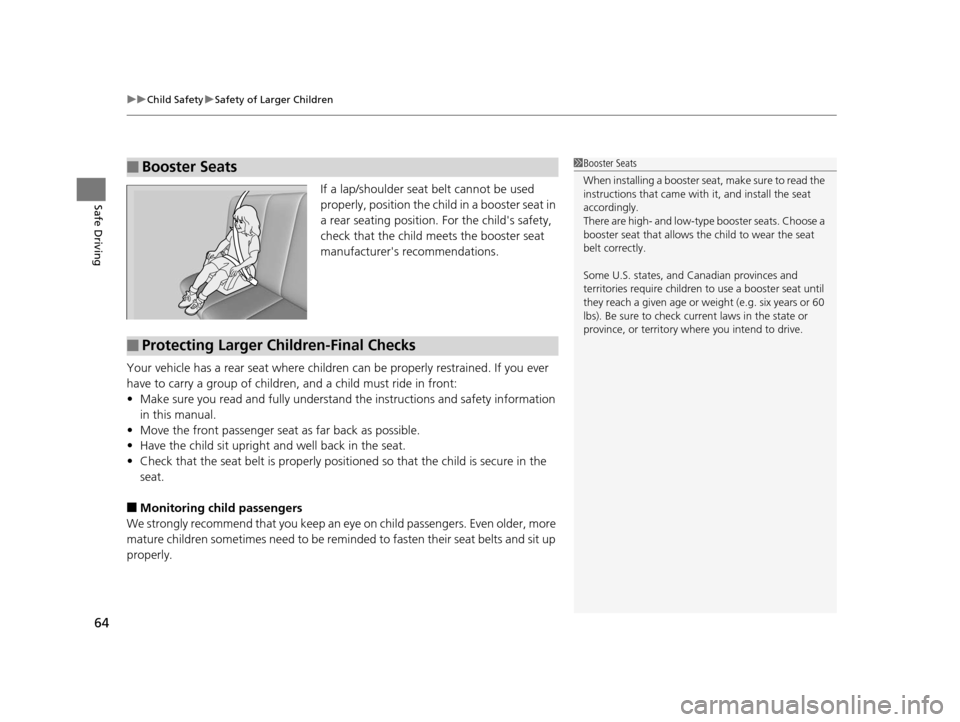 HONDA CR-V 2014 RM1, RM3, RM4 / 4.G Owners Manual uuChild Safety uSafety of Larger Children
64
Safe DrivingIf a lap/shoulder seat belt cannot be used 
properly, position the child in a booster seat in 
a rear seating position.  For the childs safety