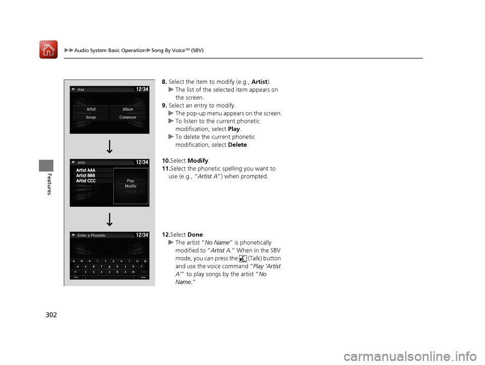 HONDA CR-V 2017 RM1, RM3, RM4 / 4.G Owners Manual 302
uuAudio System Basic Operation uSong By VoiceTM (SBV)
Features
8. Select the item to modify (e.g.,  Artist).
u The list of the selected item appears on 
the screen.
9. Select an entry to modify.
u