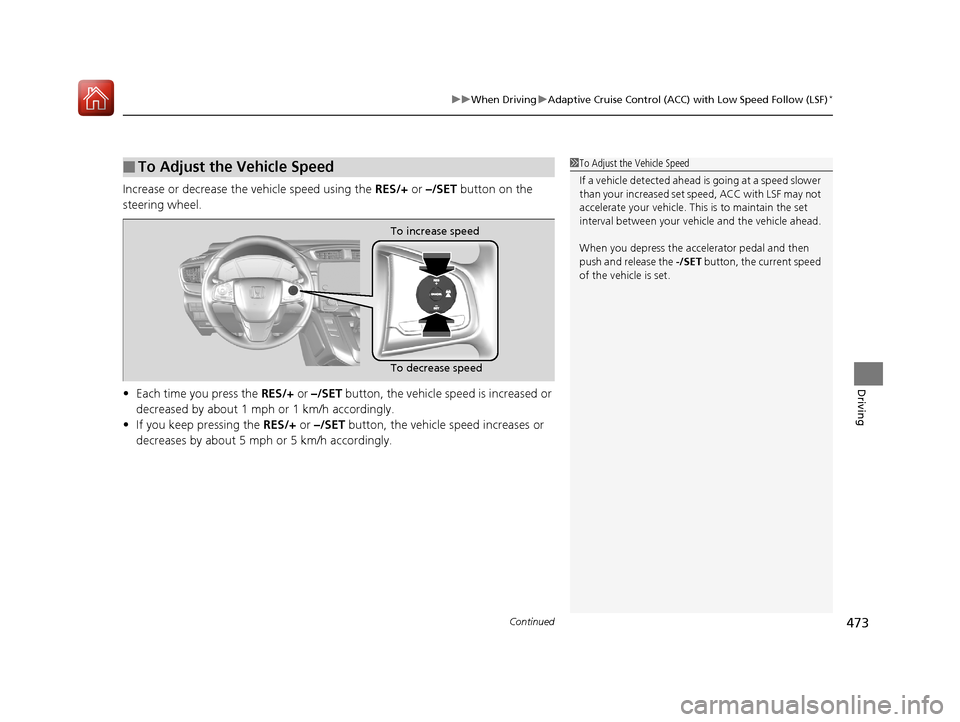 HONDA CR-V 2017 RM1, RM3, RM4 / 4.G Owners Manual Continued473
uuWhen Driving uAdaptive Cruise Control (ACC) with Low Speed Follow (LSF)*
Driving
Increase or decrease the vehicle speed using the  RES/+ or –/SET  button on the 
steering wheel.
• E
