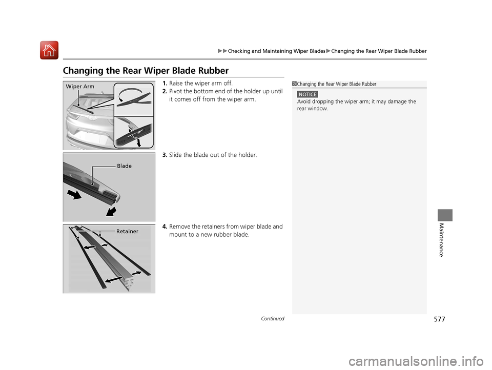 HONDA CR-V 2017 RM1, RM3, RM4 / 4.G Owners Manual 577
uuChecking and Maintaining Wiper Blades uChanging the Rear Wiper Blade Rubber
Continued
Maintenance
Changing the Rear  Wiper Blade Rubber
1.Raise the wiper arm off.
2. Pivot the bottom end of the 