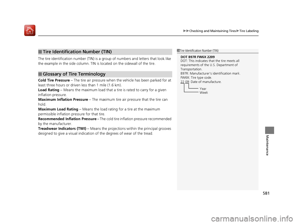 HONDA CR-V 2017 RM1, RM3, RM4 / 4.G Owners Manual 581
uuChecking and Maintaining Tires uTire Labeling
Maintenance
The tire identification number (TIN) is a group of numbers and letters that look like 
the example in the side column. TIN is  located o