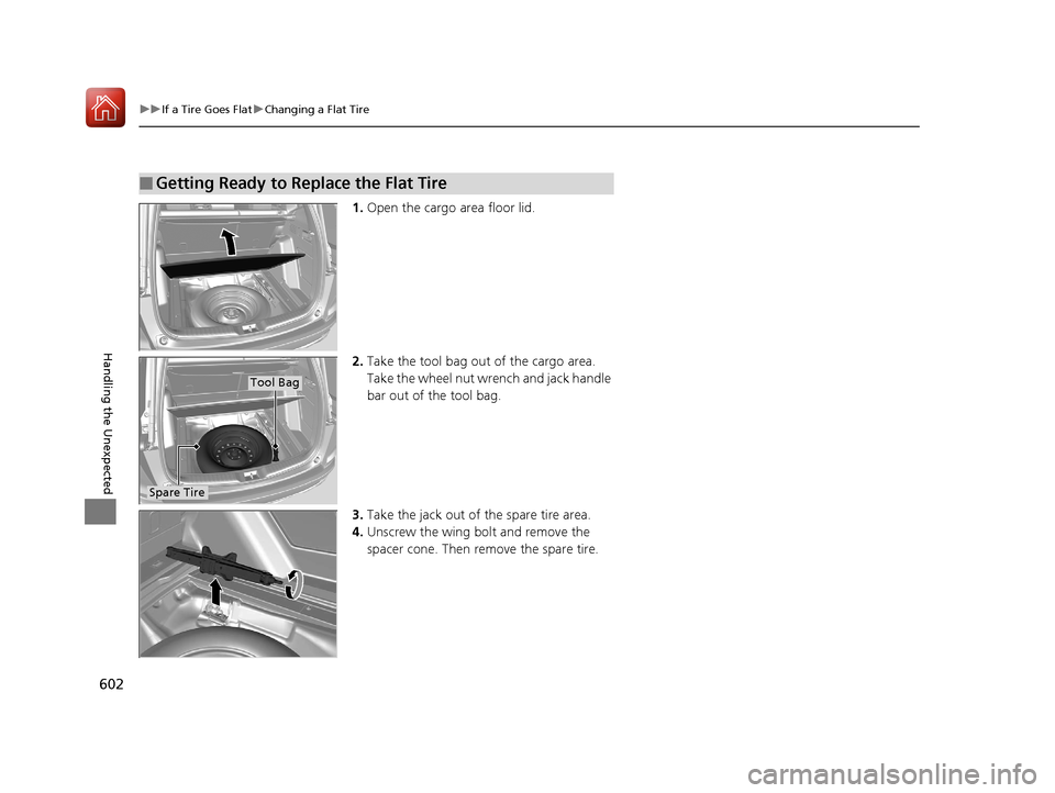 HONDA CR-V 2017 RM1, RM3, RM4 / 4.G Owners Manual 602
uuIf a Tire Goes Flat uChanging a Flat Tire
Handling the Unexpected
1. Open the cargo area floor lid.
2. Take the tool bag out of the cargo area. 
Take the wheel nut wrench and jack handle 
bar ou