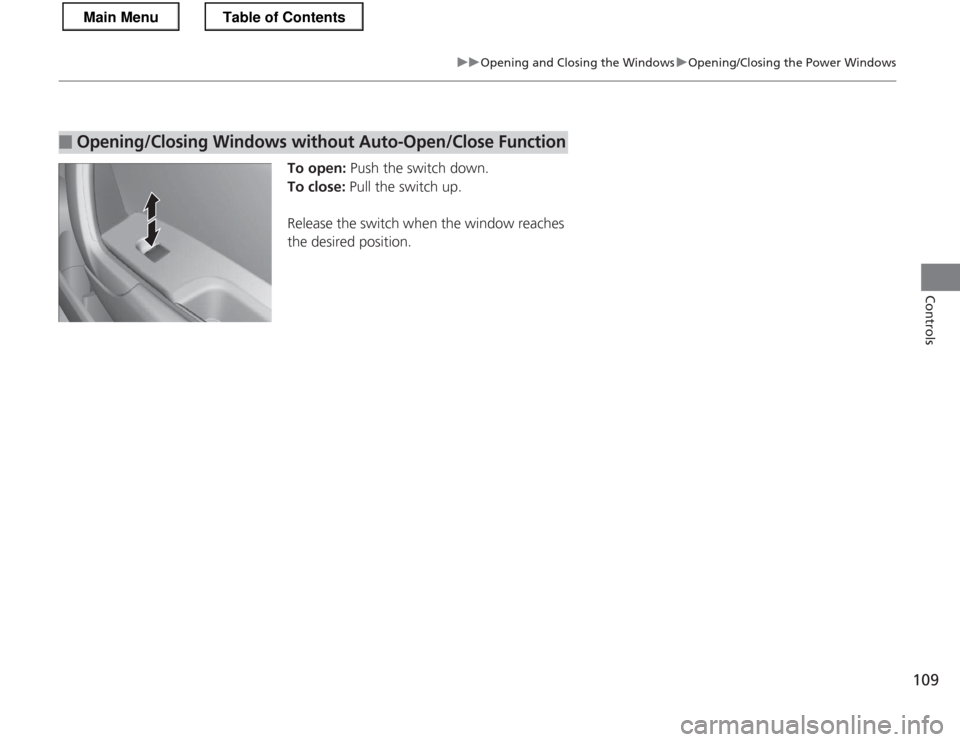 HONDA CR-Z 2013 1.G Owners Manual 109
uuOpening and Closing the WindowsuOpening/Closing the Power Windows
Controls
To open: Push the switch down.
To close:  Pull the switch up.
Release the switch when the window reaches  
the desired 