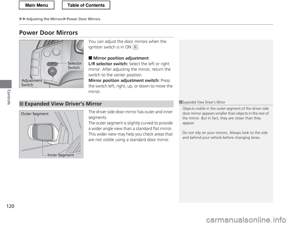 HONDA CR-Z 2013 1.G Owners Manual 120
uuAdjusting the MirrorsuPower Door Mirrors
Controls
Power Door MirrorsYou can adjust the door mirrors when the  
ignition switch is in ON 
(w.
■ Mirror position adjustment
L/R selector switch:  