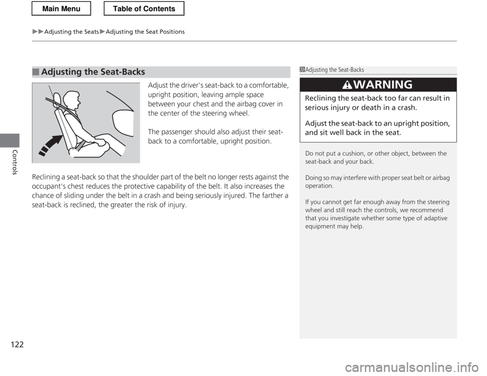 HONDA CR-Z 2013 1.G Owners Manual uuAdjusting the SeatsuAdjusting the Seat Positions
122
Controls
Adjust the drivers seat-back to a comfortable,  
upright position, leaving ample space 
between your chest and the airbag cover in 
the