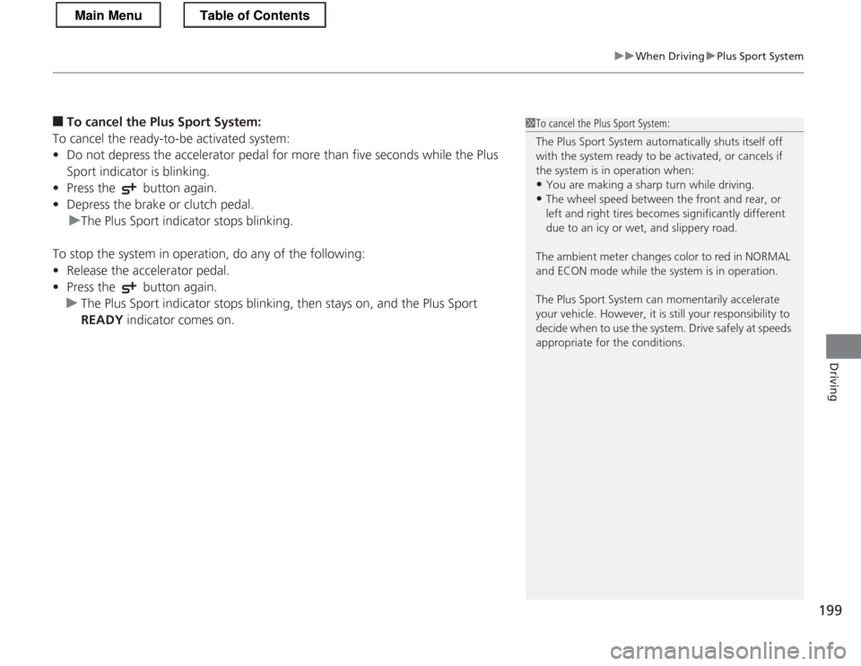 HONDA CR-Z 2013 1.G Owners Manual 199
uuWhen DrivinguPlus Sport System
Driving
■To cancel the Plus Sport System:
To cancel the ready-to-be activated system: • Do not depress the accelerator pedal for more than five seconds while t HONDA CR-Z 2013 1.G Owners Manual 199
uuWhen DrivinguPlus Sport System
Driving
■To cancel the Plus Sport System:
To cancel the ready-to-be activated system: • Do not depress the accelerator pedal for more than five seconds while t