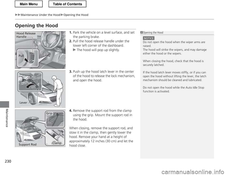 HONDA CR-Z 2013 1.G Owners Manual 230
uuMaintenance Under the HooduOpening the Hood
Maintenance
Opening the Hood1.Park the vehicle on a level surface, and set
the parking brake.
2. Pull the hood release handle under the
lower left HONDA CR-Z 2013 1.G Owners Manual 230
uuMaintenance Under the HooduOpening the Hood
Maintenance
Opening the Hood1.Park the vehicle on a level surface, and set
the parking brake.
2. Pull the hood release handle under the
lower left