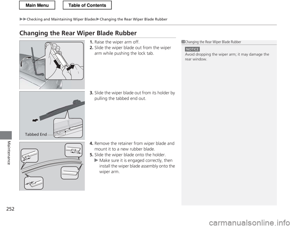 HONDA CR-Z 2013 1.G Owners Manual 252
uuChecking and Maintaining Wiper BladesuChanging the Rear Wiper Blade Rubber
Maintenance
Changing the Rear Wiper Blade Rubber1.Raise the wiper arm off.
2. Slide the wiper blade out from the wiper 