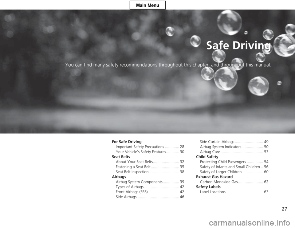 HONDA CR-Z 2013 1.G Owners Manual 27
Safe Driving
You can find many safety recommendat ions throughout this chapter, and throughout this manual.
For Safe Driving
Important Safety Precautions ............. 28 
Your Vehicles Safety Fea