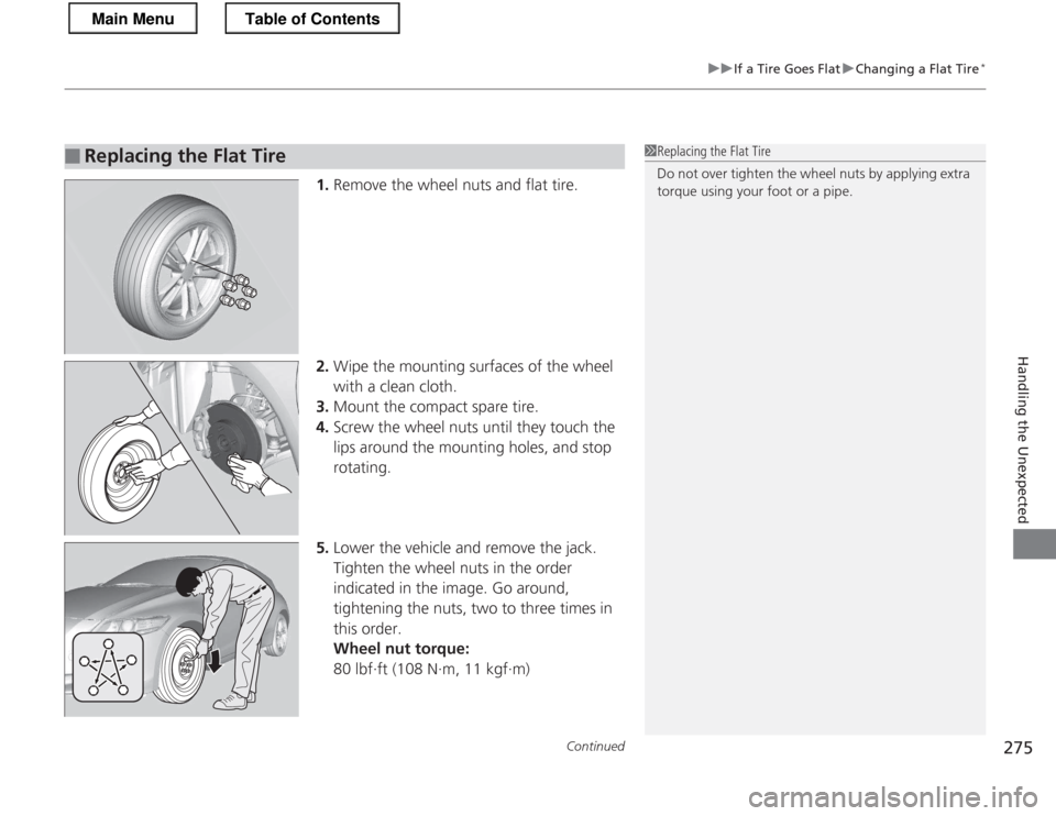HONDA CR-Z 2013 1.G Owners Manual Continued275
uuIf a Tire Goes FlatuChanging a Flat Tire*
Handling the Unexpected
1.
Remove the wheel nuts and flat tire.
2. Wipe the mounting surfaces of the wheel  
with a clean cloth.
3. Mount the c