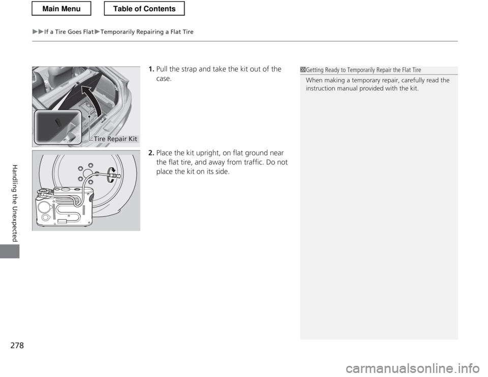 HONDA CR-Z 2013 1.G Owners Manual uuIf a Tire Goes FlatuTemporarily Repairing a Flat Tire
278
Handling the Unexpected
1. Pull the strap and take the kit out of the  case.
2. Place the kit upright, on flat ground near 
the flat tire, a