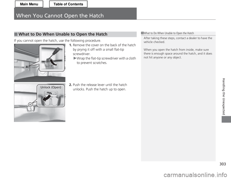HONDA CR-Z 2013 1.G Owners Manual 303
Handling the Unexpected
When You Cannot Open the Hatch
If you cannot open the hatch, use the following procedure.1.Remove the cover on the back of the hatch  
by prying it off with a small flat-ti