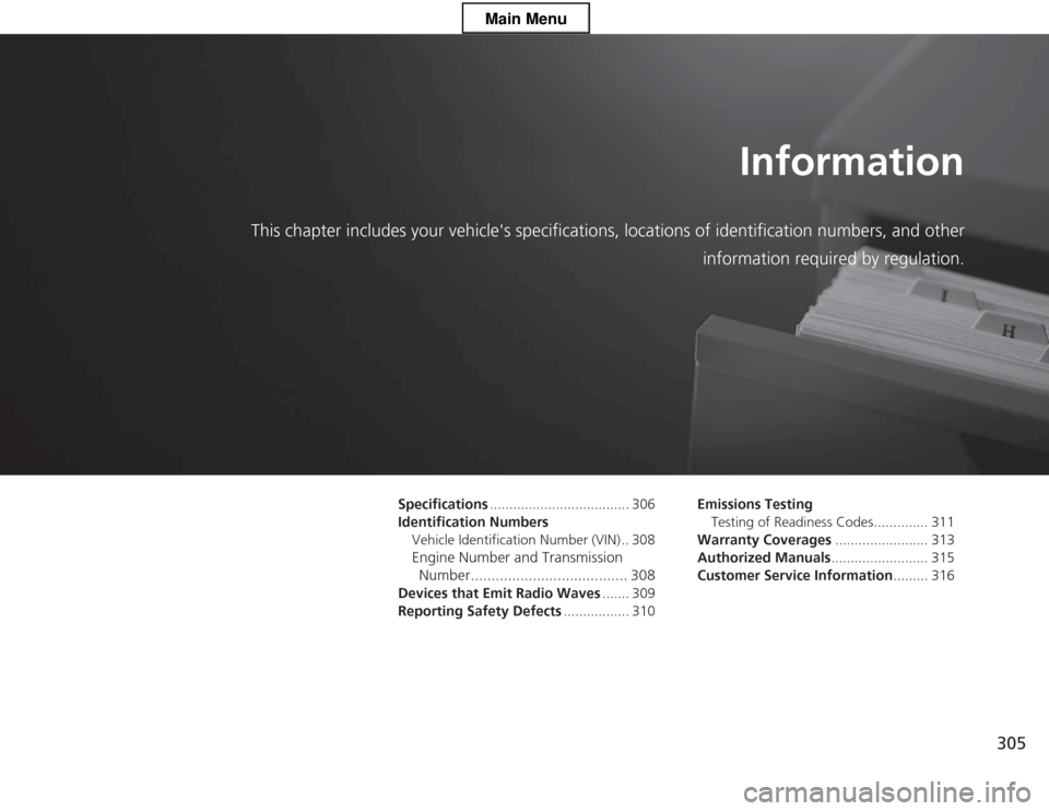 HONDA CR-Z 2013 1.G Owners Manual 305
Information
This chapter includes your vehicles specifications, locations  of identification numbers, and other
information re quired by regulation.
Specifications................................