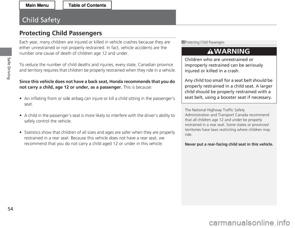 HONDA CR-Z 2013 1.G Owners Manual 54
Safe Driving
Child Safety
Protecting Child Passengers 
Each year, many children are injured or killed in vehicle crashes because they are  
either unrestrained or not properly restrained. In fact, 