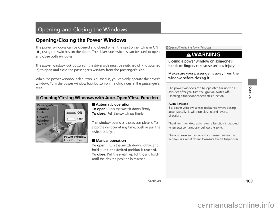 HONDA CR-Z 2015 1.G Owners Manual 109Continued
Controls
Opening and Closing the Windows
Opening/Closing the Power Windows
The power windows can be opened and closed when the ignition switch is in ON
(w, using the switches on the door HONDA CR-Z 2015 1.G Owners Manual 109Continued
Controls
Opening and Closing the Windows
Opening/Closing the Power Windows
The power windows can be opened and closed when the ignition switch is in ON
(w, using the switches on the door