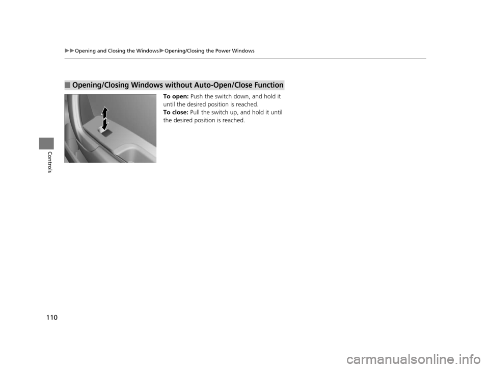 HONDA CR-Z 2015 1.G Owners Manual 110
uuOpening and Closing the Windows uOpening/Closing th e Power Windows
Controls
To open: Push the switch down, and hold it 
until the desired position is reached.
To close:  Pull the switch up, and