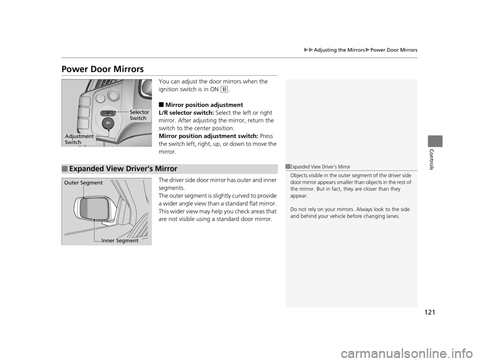 HONDA CR-Z 2015 1.G Owners Manual 121
uuAdjusting the Mirrors uPower Door Mirrors
Controls
Power Door Mirrors
You can adjust the door mirrors when the
ignition switch is in ON
(w.
■Mirror position adjustment
L/R selector switch: HONDA CR-Z 2015 1.G Owners Manual 121
uuAdjusting the Mirrors uPower Door Mirrors
Controls
Power Door Mirrors
You can adjust the door mirrors when the
ignition switch is in ON
(w.
■Mirror position adjustment
L/R selector switch: