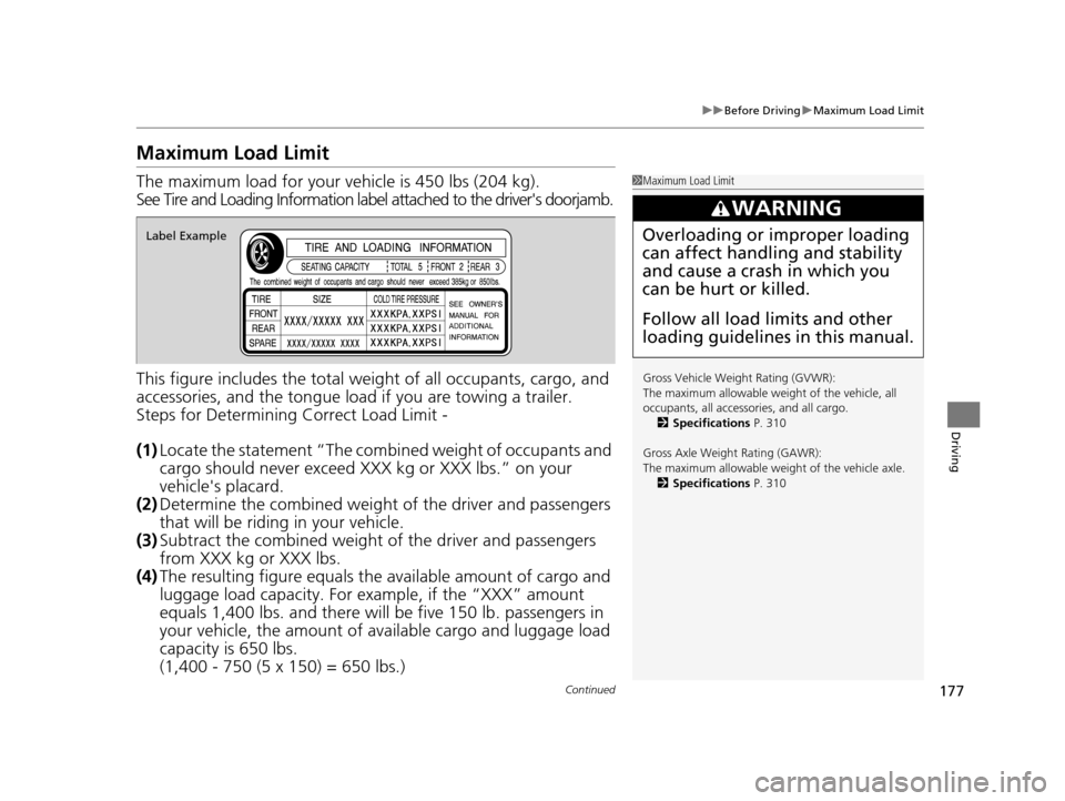 HONDA CR-Z 2015 1.G Owners Manual 177
uuBefore Driving uMaximum Load Limit
Continued
Driving
Maximum Load Limit
The maximum load for your ve hicle is 450 lbs (204 kg).
See Tire and Loading Information label attached to the drivers do HONDA CR-Z 2015 1.G Owners Manual 177
uuBefore Driving uMaximum Load Limit
Continued
Driving
Maximum Load Limit
The maximum load for your ve hicle is 450 lbs (204 kg).
See Tire and Loading Information label attached to the drivers do