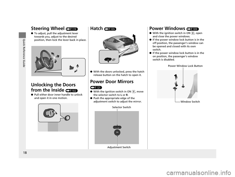 HONDA CR-Z 2015 1.G Owners Manual 18
Quick Reference Guide
Steering Wheel (P119)
● To adjust, pull the adjustment lever 
towards you, adjust to the desired 
position, then lock the lever back in place.
Unlocking the Doors 
from the 