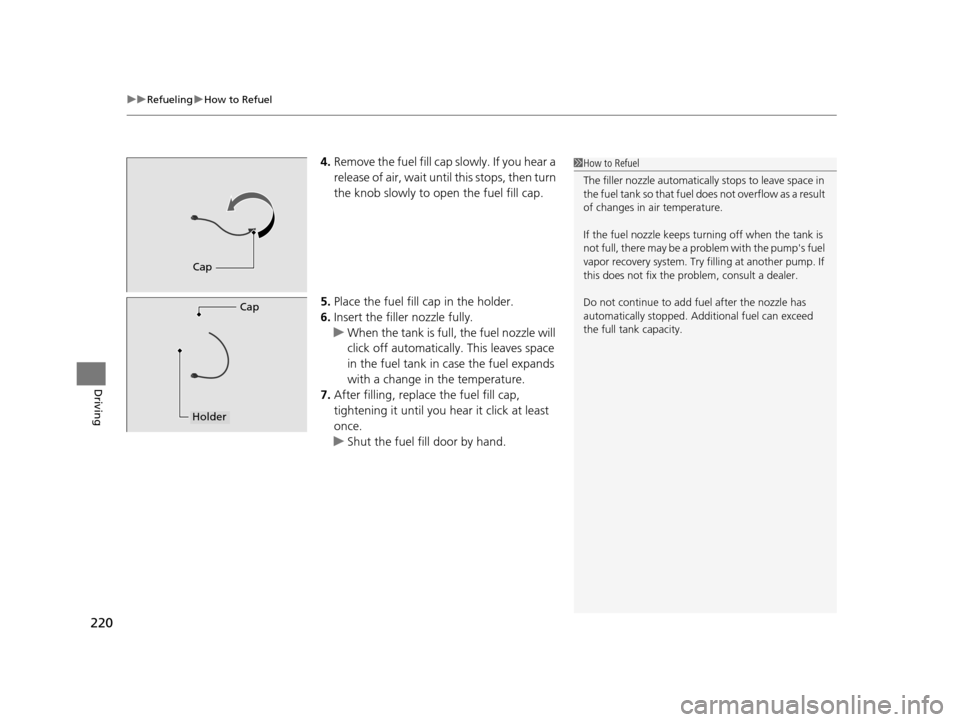 HONDA CR-Z 2015 1.G Owners Manual uuRefueling uHow to Refuel
220
Driving
4. Remove the fuel fill cap slowly. If you hear a
release of air, wait unt il this stops, then turn
the knob slowly to open the fuel fill cap.
5. Place the fue HONDA CR-Z 2015 1.G Owners Manual uuRefueling uHow to Refuel
220
Driving
4. Remove the fuel fill cap slowly. If you hear a
release of air, wait unt il this stops, then turn
the knob slowly to open the fuel fill cap.
5. Place the fue
