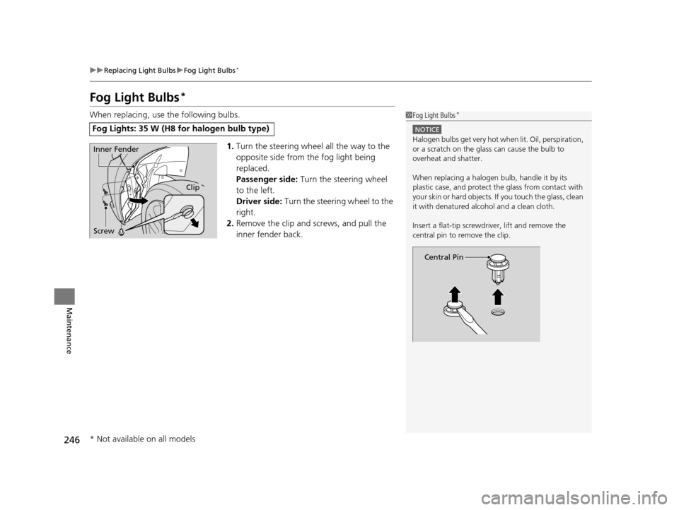 HONDA CR-Z 2015 1.G Owners Manual 246
uuReplacing Light Bulbs uFog Light Bulbs*
Maintenance
Fog Light Bulbs*
When replacing, use the following bulbs.
1.Turn the steering wheel all the way to the 
opposite side from the fog light being